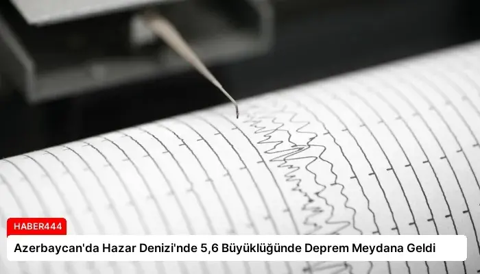 Azerbaycan’da Hazar Denizi’nde 5,6 Büyüklüğünde Deprem Meydana Geldi