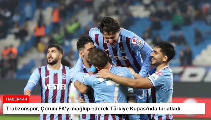 Trabzonspor, Çorum FK’yı mağlup ederek Türkiye Kupası’nda tur atladı