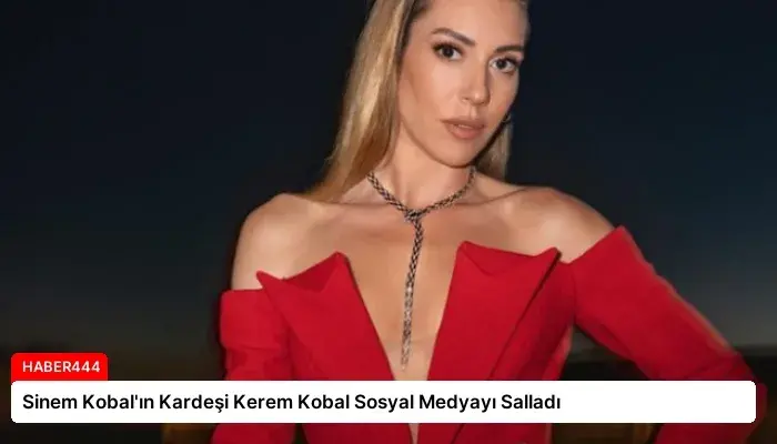 Sinem Kobal’ın Kardeşi Kerem Kobal Sosyal Medyayı Salladı