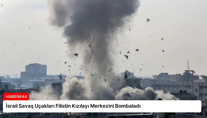 İsrail Savaş Uçakları Filistin Kızılayı Merkezini Bombaladı