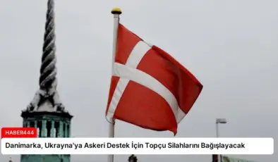 Danimarka, Ukrayna’ya Askeri Destek İçin Topçu Silahlarını Bağışlayacak