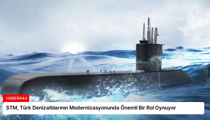 STM, Türk Denizaltılarının Modernizasyonunda Önemli Bir Rol Oynuyor