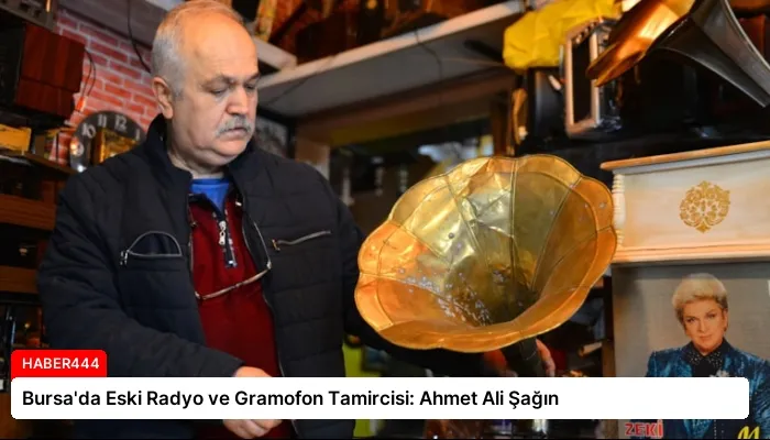 Bursa’da Eski Radyo ve Gramofon Tamircisi: Ahmet Ali Şağın