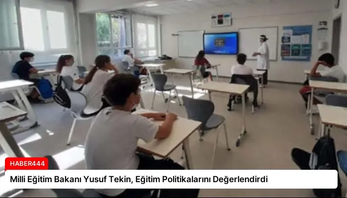Milli Eğitim Bakanı Yusuf Tekin, Eğitim Politikalarını Değerlendirdi