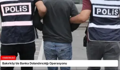 Bakırköy’de Banka Dolandırıcılığı Operasyonu