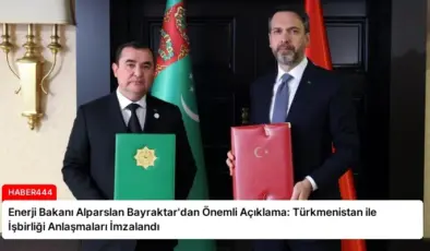 Enerji Bakanı Alparslan Bayraktar’dan Önemli Açıklama: Türkmenistan ile İşbirliği Anlaşmaları İmzalandı