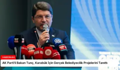 AK Parti’li Bakan Tunç, Karabük İçin Gerçek Belediyecilik Projelerini Tanıttı