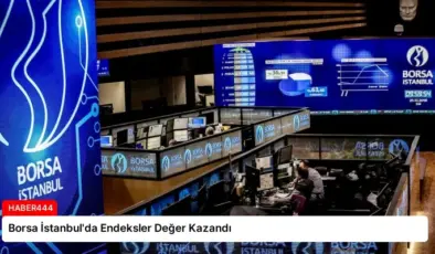 Borsa İstanbul’da Endeksler Değer Kazandı