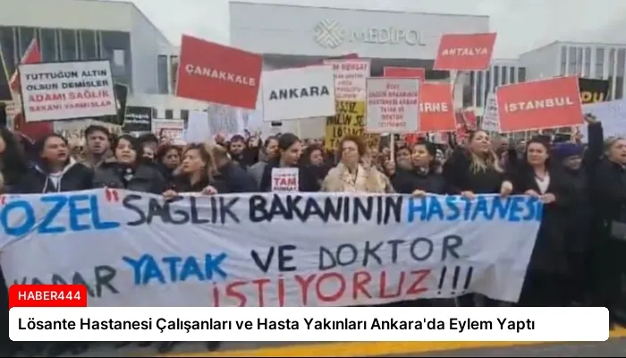 Lösante Hastanesi Çalışanları ve Hasta Yakınları Ankara’da Eylem Yaptı