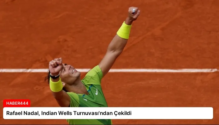 Rafael Nadal, Indian Wells Turnuvası’ndan Çekildi