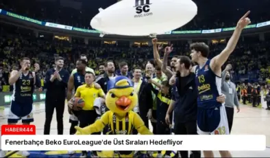 Fenerbahçe Beko EuroLeague’de Üst Sıraları Hedefliyor
