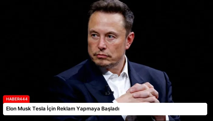 Elon Musk Tesla İçin Reklam Yapmaya Başladı