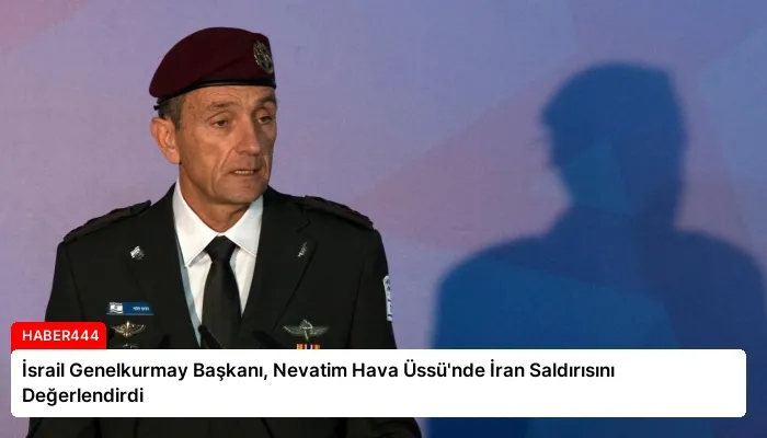 İsrail Genelkurmay Başkanı, Nevatim Hava Üssü’nde İran Saldırısını Değerlendirdi