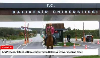 Atlı Profesör İstanbul Üniversitesi’nden Balıkesir Üniversitesi’ne Geçti
