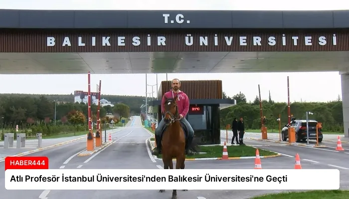 Atlı Profesör İstanbul Üniversitesi’nden Balıkesir Üniversitesi’ne Geçti
