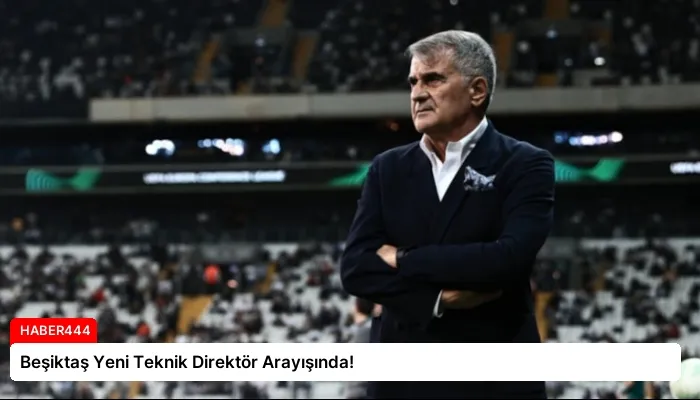 Beşiktaş Yeni Teknik Direktör Arayışında!
