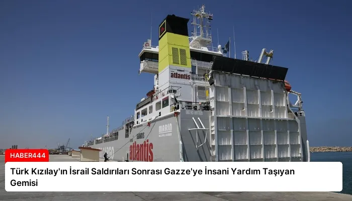 Türk Kızılay’ın İsrail Saldırıları Sonrası Gazze’ye İnsani Yardım Taşıyan Gemisi