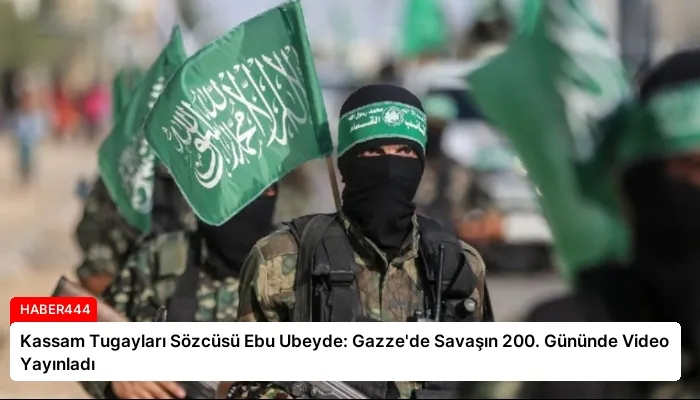 Kassam Tugayları Sözcüsü Ebu Ubeyde: Gazze’de Savaşın 200. Gününde Video Yayınladı