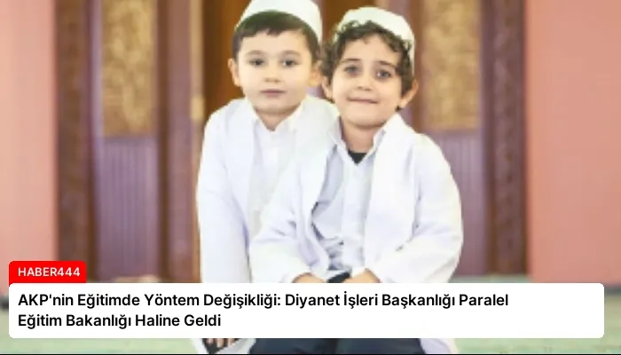 AKP’nin Eğitimde Yöntem Değişikliği: Diyanet İşleri Başkanlığı Paralel Eğitim Bakanlığı Haline Geldi