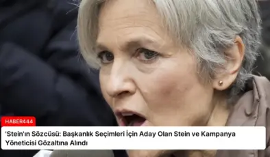 ‘Stein’ın Sözcüsü: Başkanlık Seçimleri İçin Aday Olan Stein ve Kampanya Yöneticisi Gözaltına Alındı