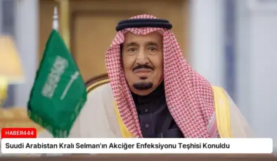 Suudi Arabistan Kralı Selman’ın Akciğer Enfeksiyonu Teşhisi Konuldu