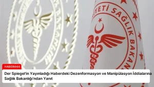 Der Spiegel’in Yayınladığı Haberdeki Dezenformasyon ve Manipülasyon İddialarına Sağlık Bakanlığı’ndan Yanıt