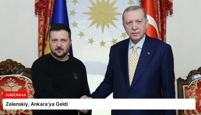 Zelenskiy, Ankara’ya Geldi