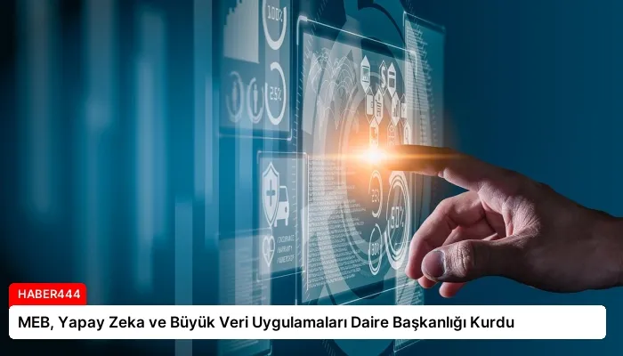 MEB, Yapay Zeka ve Büyük Veri Uygulamaları Daire Başkanlığı Kurdu