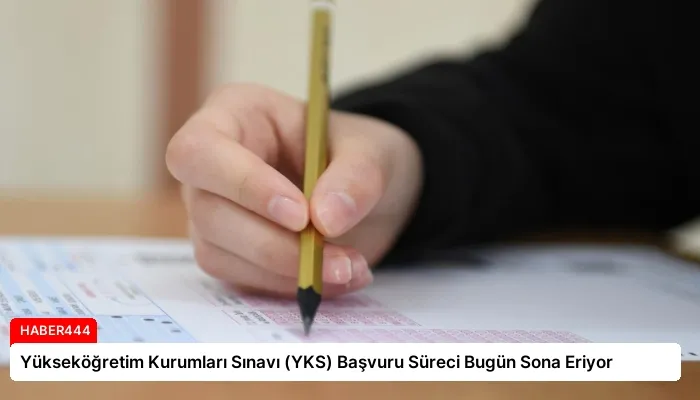 Yükseköğretim Kurumları Sınavı (YKS) Başvuru Süreci Bugün Sona Eriyor