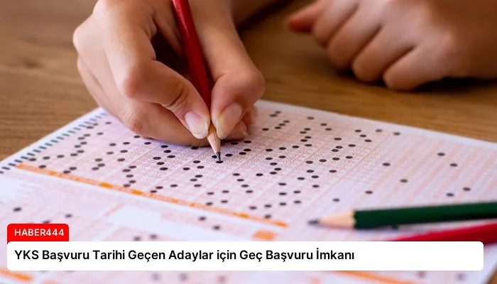 YKS Başvuru Tarihi Geçen Adaylar için Geç Başvuru İmkanı