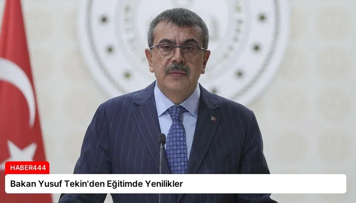 Bakan Yusuf Tekin’den Eğitimde Yenilikler
