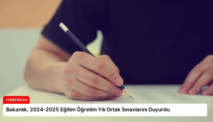 Bakanlık, 2024-2025 Eğitim Öğretim Yılı Ortak Sınavlarını Duyurdu
