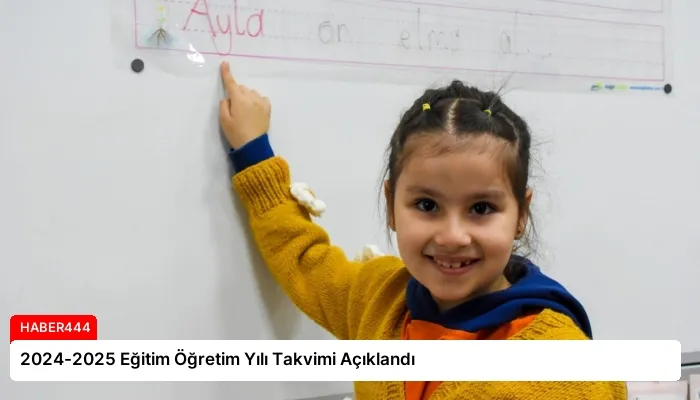 2024-2025 Eğitim Öğretim Yılı Takvimi Açıklandı