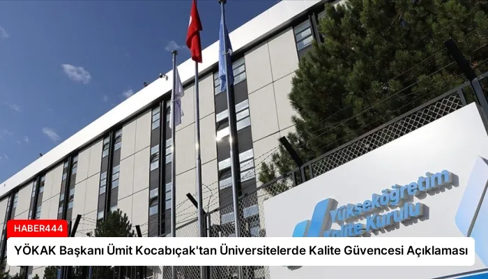 YÖKAK Başkanı Ümit Kocabıçak’tan Üniversitelerde Kalite Güvencesi Açıklaması