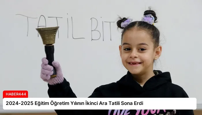 2024-2025 Eğitim Öğretim Yılının İkinci Ara Tatili Sona Erdi
