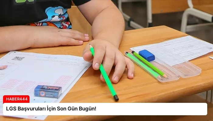 LGS Başvuruları İçin Son Gün Bugün!