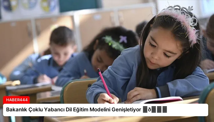 Bakanlık Çoklu Yabancı Dil Eğitim Modelini Genişletiyor ⏬👇