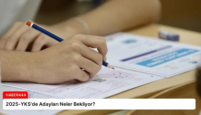 2025-YKS’de Adayları Neler Bekliyor?