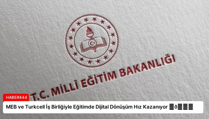 MEB ve Turkcell İş Birliğiyle Eğitimde Dijital Dönüşüm Hız Kazanıyor ⏬👇