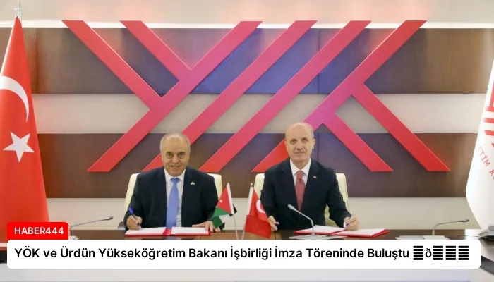 YÖK ve Ürdün Yükseköğretim Bakanı İşbirliği İmza Töreninde Buluştu ⏬👇