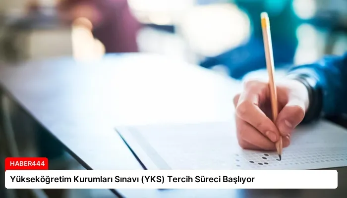Yükseköğretim Kurumları Sınavı (YKS) Tercih Süreci Başlıyor