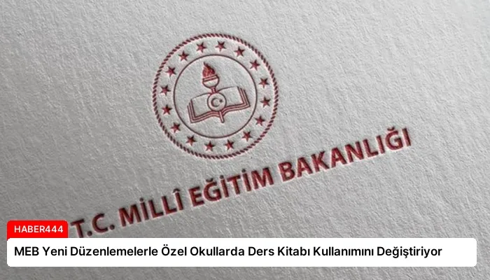 MEB Yeni Düzenlemelerle Özel Okullarda Ders Kitabı Kullanımını Değiştiriyor