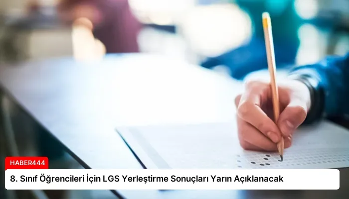 8. Sınıf Öğrencileri İçin LGS Yerleştirme Sonuçları Yarın Açıklanacak