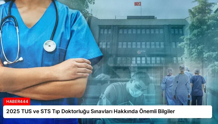 2025 TUS ve STS Tıp Doktorluğu Sınavları Hakkında Önemli Bilgiler
