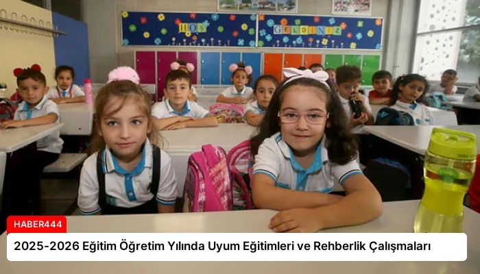 2025-2026 Eğitim Öğretim Yılında Uyum Eğitimleri ve Rehberlik Çalışmaları