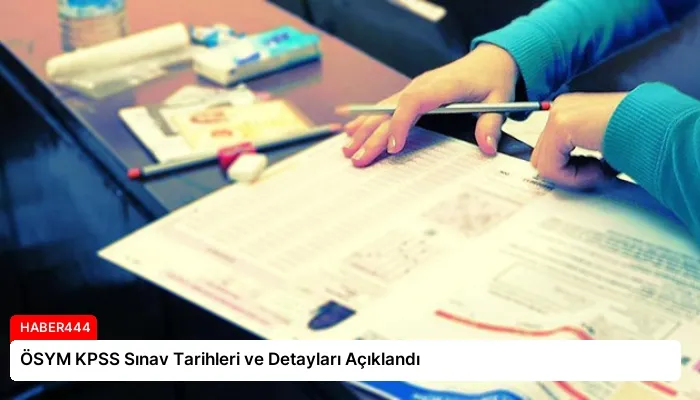 ÖSYM KPSS Sınav Tarihleri ve Detayları Açıklandı