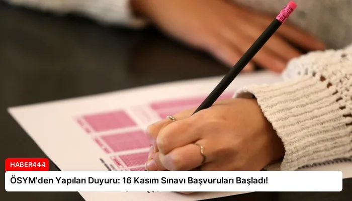 ÖSYM’den Yapılan Duyuru: 16 Kasım Sınavı Başvuruları Başladı!