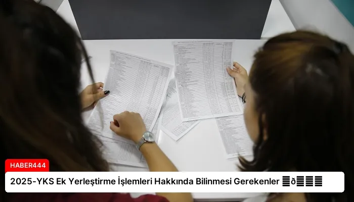 2025-YKS Ek Yerleştirme İşlemleri Hakkında Bilinmesi Gerekenler ⏬👇