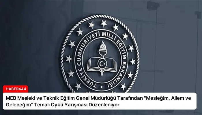 MEB Mesleki ve Teknik Eğitim Genel Müdürlüğü Tarafından “Mesleğim, Ailem ve Geleceğim” Temalı Öykü Yarışması Düzenleniyor