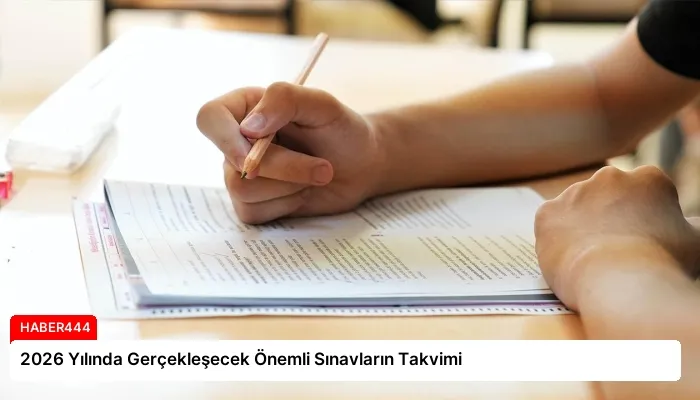 2026 Yılında Gerçekleşecek Önemli Sınavların Takvimi
